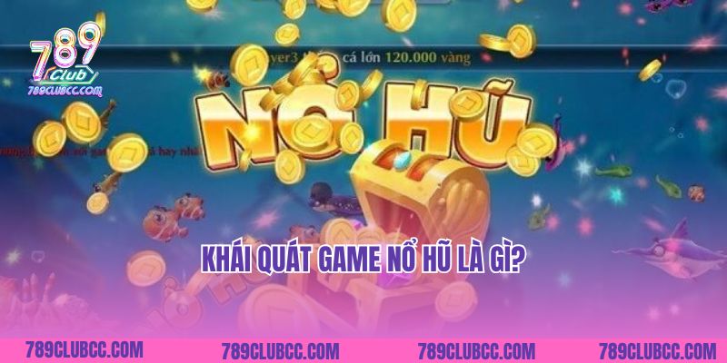 Khái quát game nổ hũ là gì?